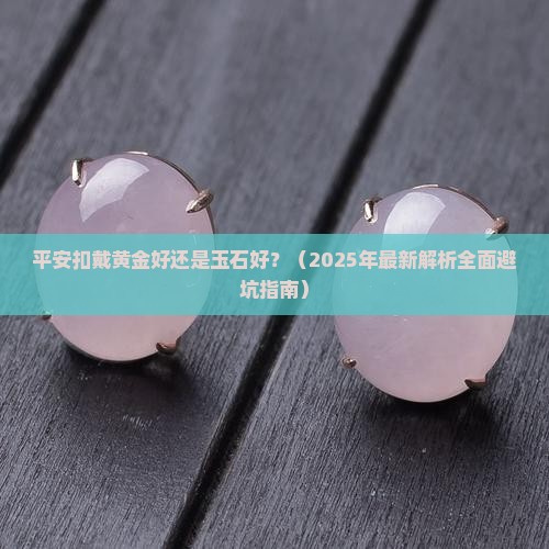 平安扣戴黄金好还是玉石好