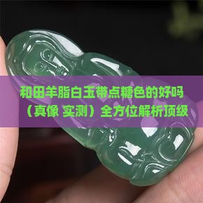 和田羊脂白玉带点糖色的好吗