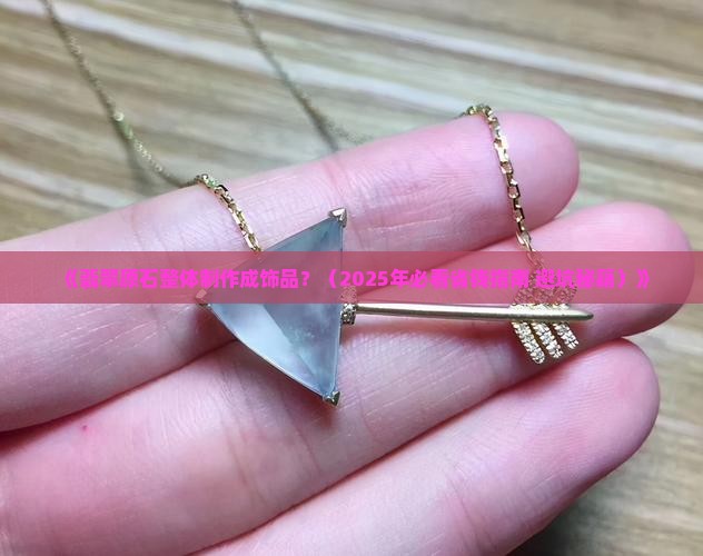 翡翠原石整体制作成饰品