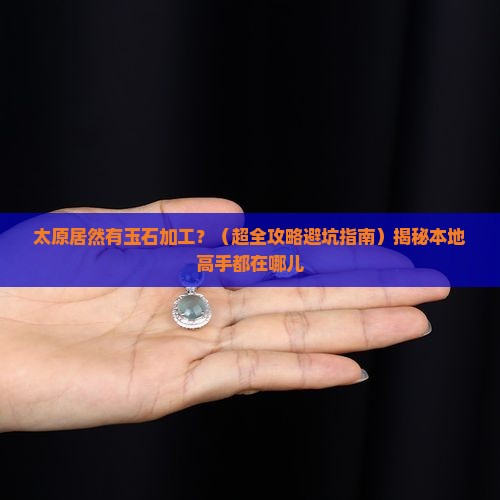 太原有玉石加工吗