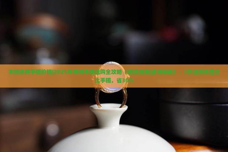 木纳冰种手镯价格