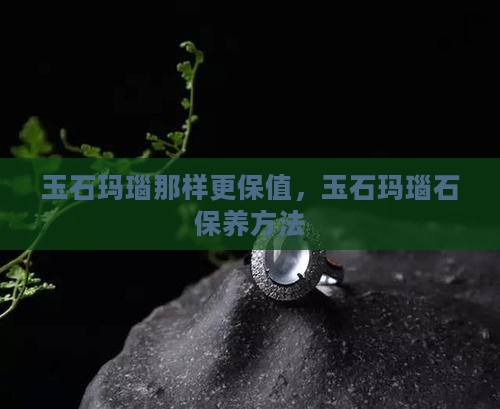 玉石玛瑙那样更保值