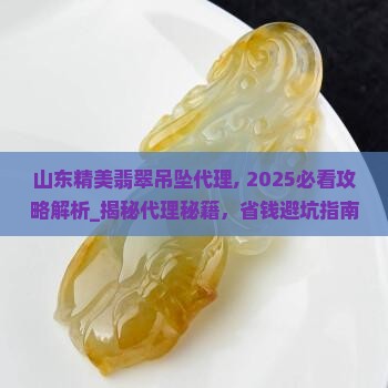 山东精美翡翠吊坠代理品牌
