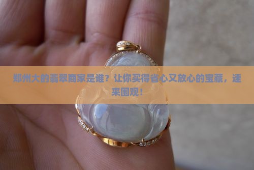 郑州大的翡翠商家是谁