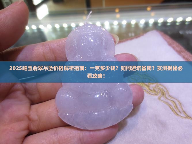 岫玉翡翠吊坠价格多少钱一克