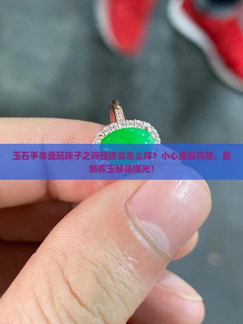 玉石手串盘玩珠子之间碰撞会怎么样