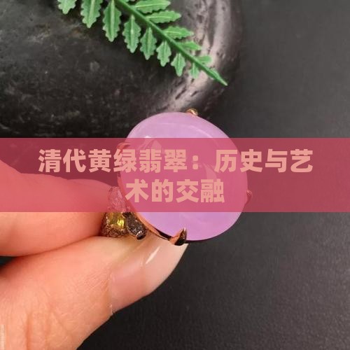 清代黄绿彩翡翠