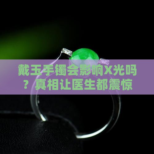 戴玉手镯影响x光吗
