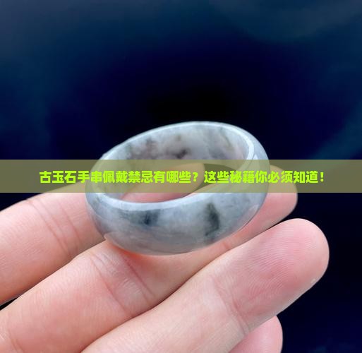 古玉石手串佩戴禁忌有哪些东西