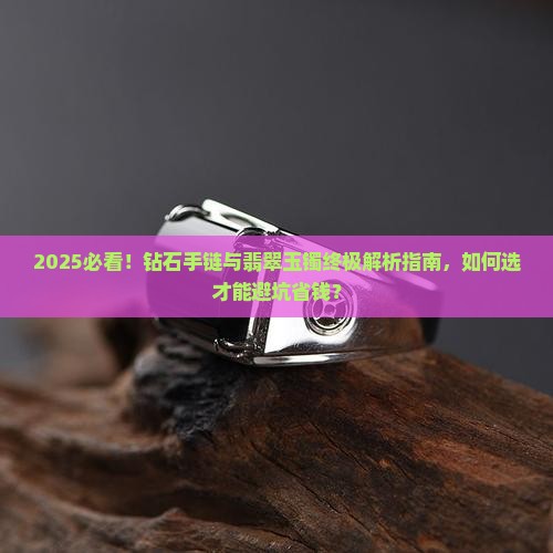 戴钻石手链好还是戴翡翠玉镯好呢