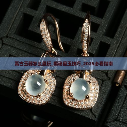 高古玉器怎么盘玩