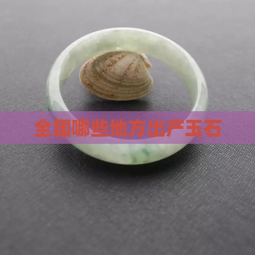全国哪些地方出产玉石