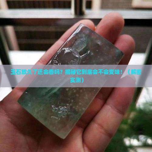 玉石放久了还有味道吗