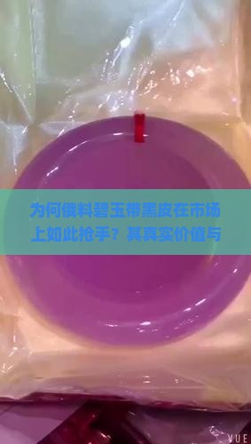 为何俄料碧玉带黑皮在市场上如此抢手？其真实价值与收藏潜力究竟如何？