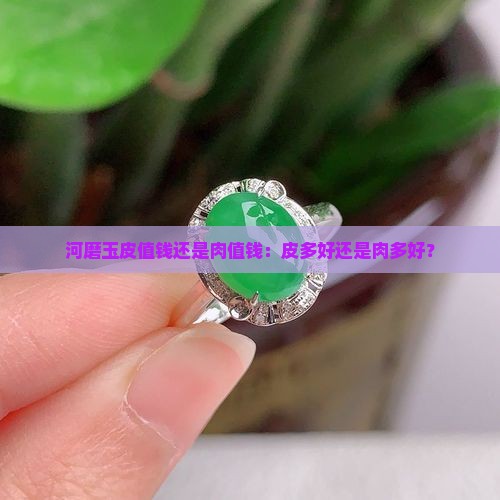 河磨玉皮值钱还是肉值钱：皮多好还是肉多好？
