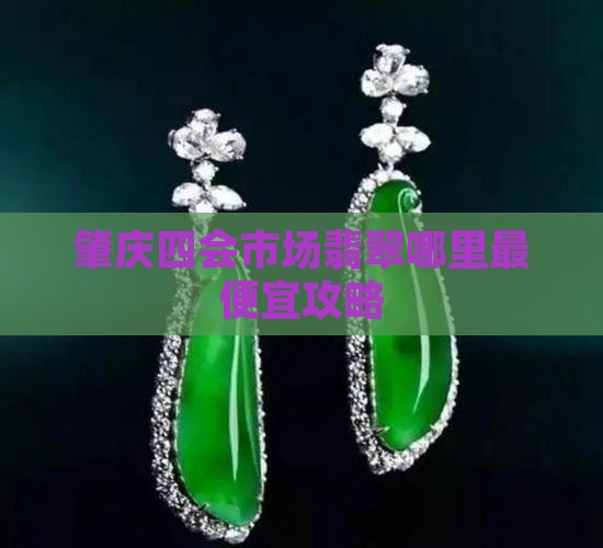 肇庆四会市场翡翠哪里最便宜攻略