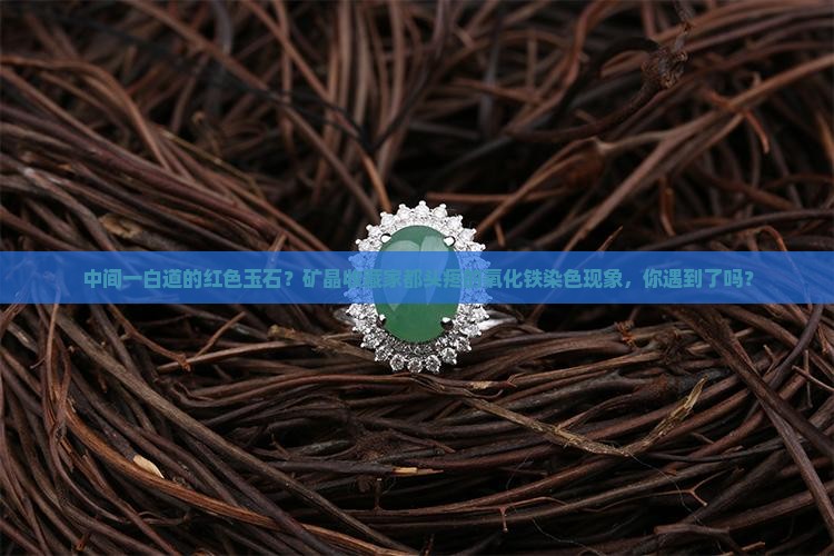 中间一白道的红色玉石？矿晶收藏家都头疼的氧化铁染色现象，你遇到了吗？
