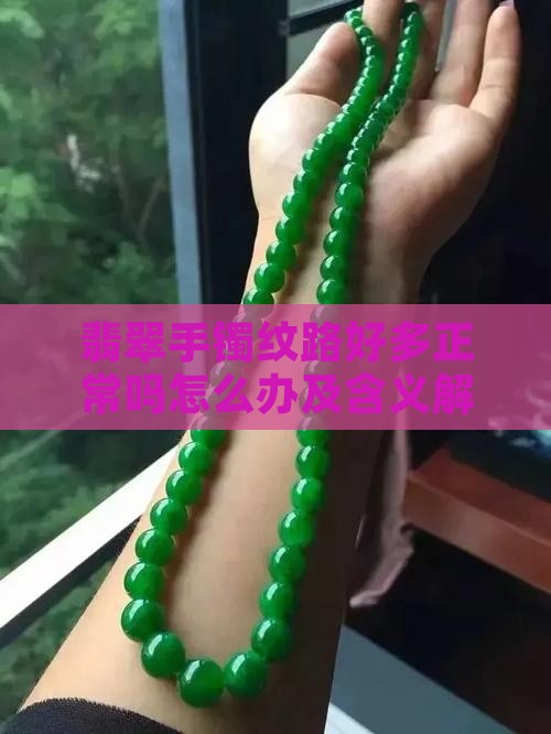 翡翠手镯纹路好多正常吗怎么办及含义解析