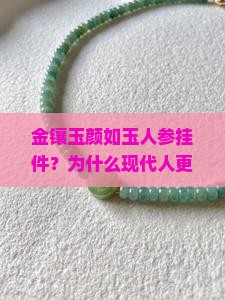 金镶玉颜如玉人参挂件？为什么现代人更需要这种养生神器？