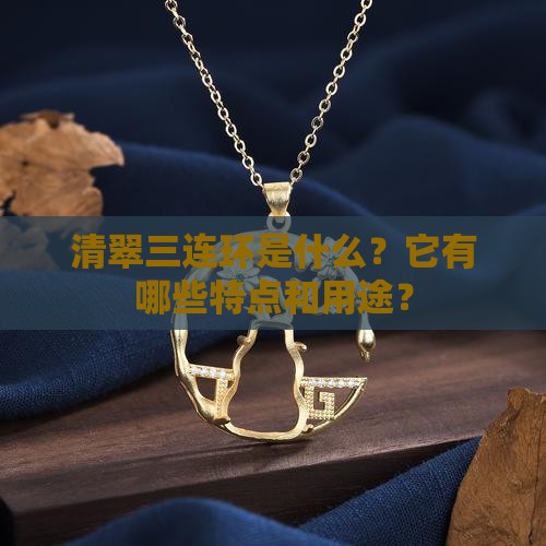 清翠三连环是什么？它有哪些特点和用途？
