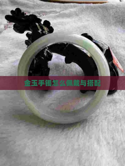 金玉手镯怎么佩戴与搭配