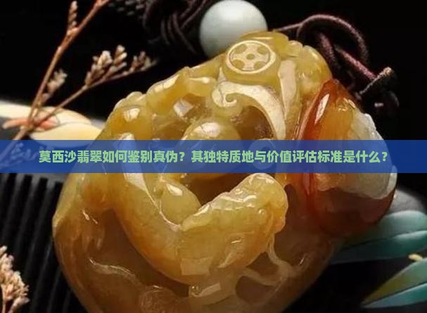 莫西沙翡翠如何鉴别真伪？其独特质地与价值评估标准是什么？