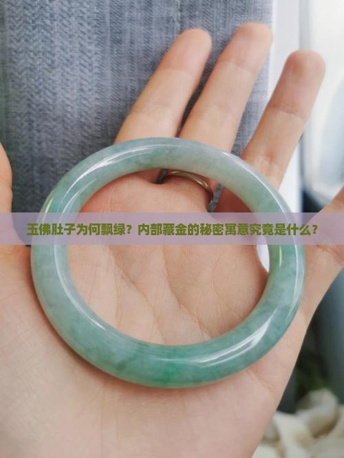 玉佛肚子为何飘绿？内部藏金的秘密寓意究竟是什么？