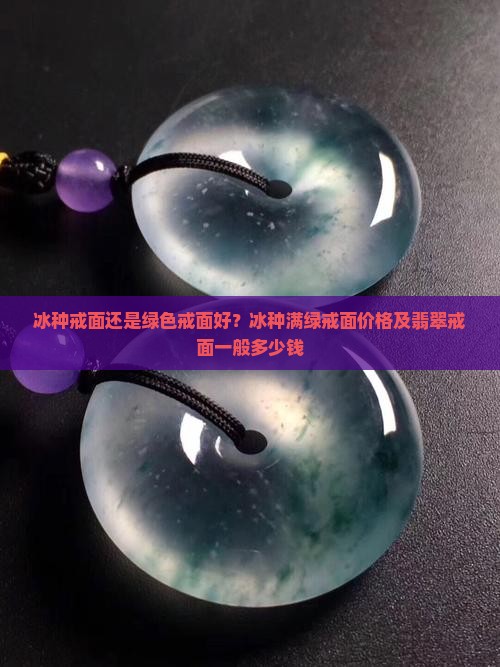 冰种戒面还是绿色戒面好？冰种满绿戒面价格及翡翠戒面一般多少钱
