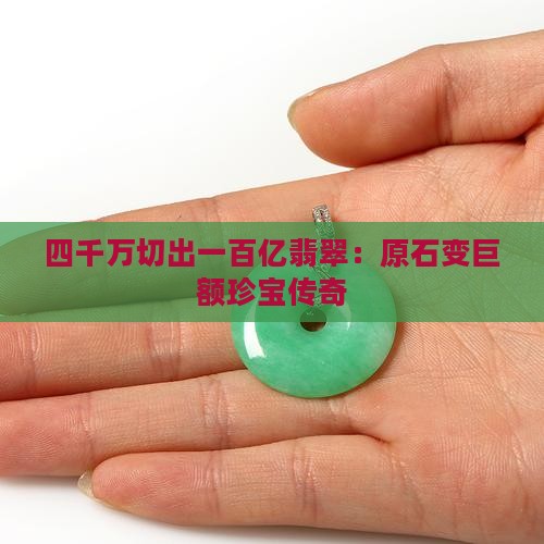 四千万切出一百亿翡翠：原石变巨额珍宝传奇