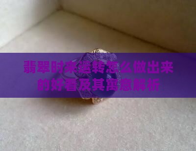 翡翠时来运转怎么做出来的好看及其寓意解析