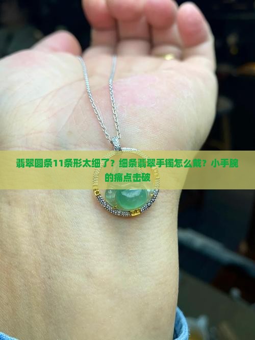 翡翠圆条11条形太细了？细条翡翠手镯怎么戴？小手腕的痛点击破