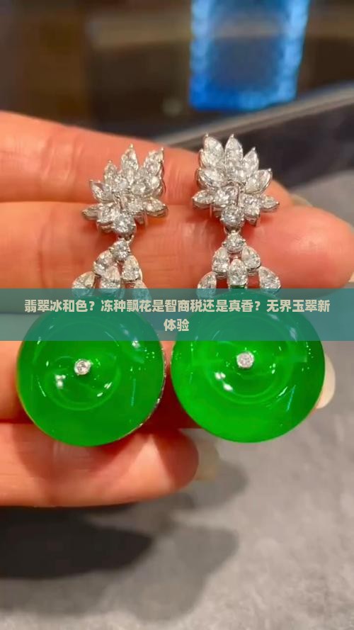 翡翠冰和色？冻种飘花是智商税还是真香？无界玉翠新体验
