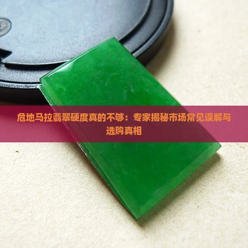 危地马拉翡翠硬度真的不够：专家揭秘市场常见误解与选购真相