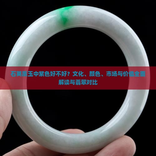 石英质玉中紫色好不好？文化、颜色、市场与价值全面解读与翡翠对比