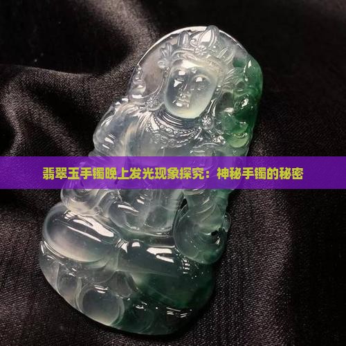 翡翠玉手镯晚上发光现象探究：神秘手镯的秘密
