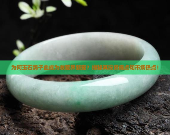 为何玉石鸽子血成为收藏界新宠？揭秘其投资痛点和市场热点！