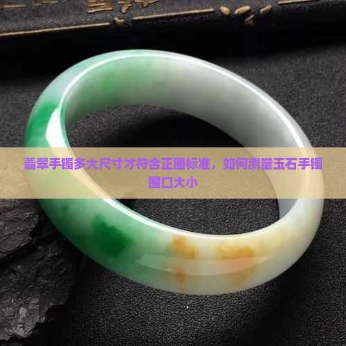 翡翠手镯多大尺寸才符合正圈标准，如何测量玉石手镯圈口大小