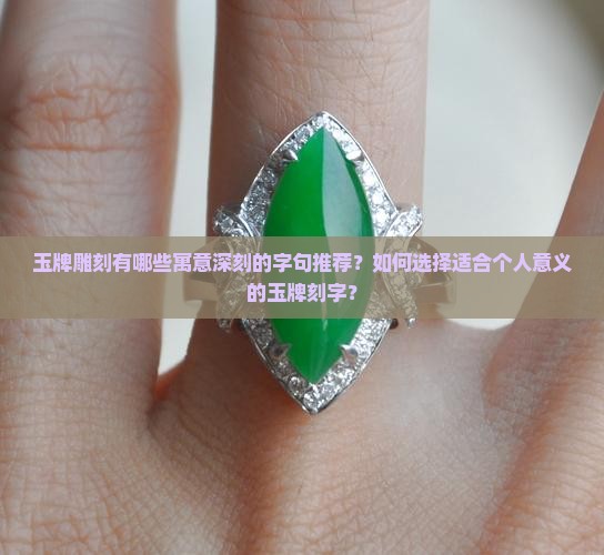 玉牌雕刻有哪些寓意深刻的字句推荐？如何选择适合个人意义的玉牌刻字？
