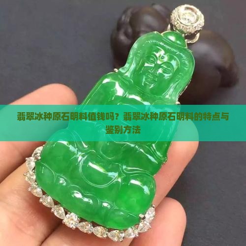 翡翠冰种原石明料值钱吗？翡翠冰种原石明料的特点与鉴别方法