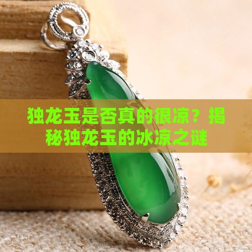 独龙玉是否真的很凉？揭秘独龙玉的冰凉之谜
