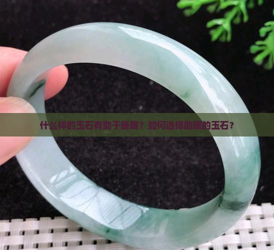 什么样的玉石有助于睡眠？如何选择助眠的玉石？