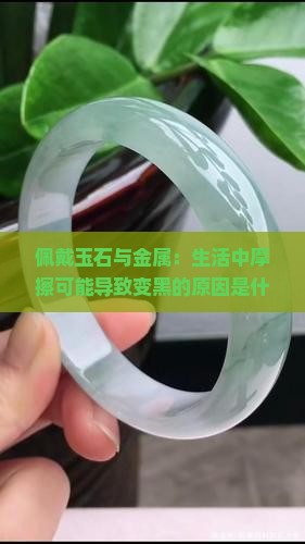 佩戴玉石与金属：生活中摩擦可能导致变黑的原因是什么？