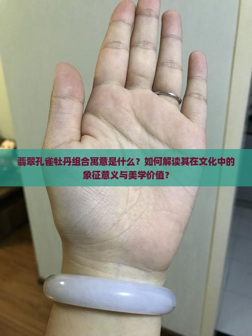 翡翠孔雀牡丹组合寓意是什么？如何解读其在文化中的象征意义与美学价值？