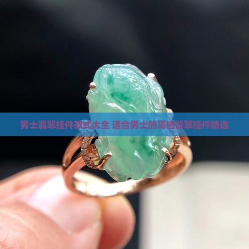 男士翡翠挂件款式大全 适合男士的高档翡翠挂件精选