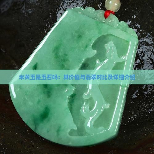 米黄玉是玉石吗：其价值与翡翠对比及详细介绍