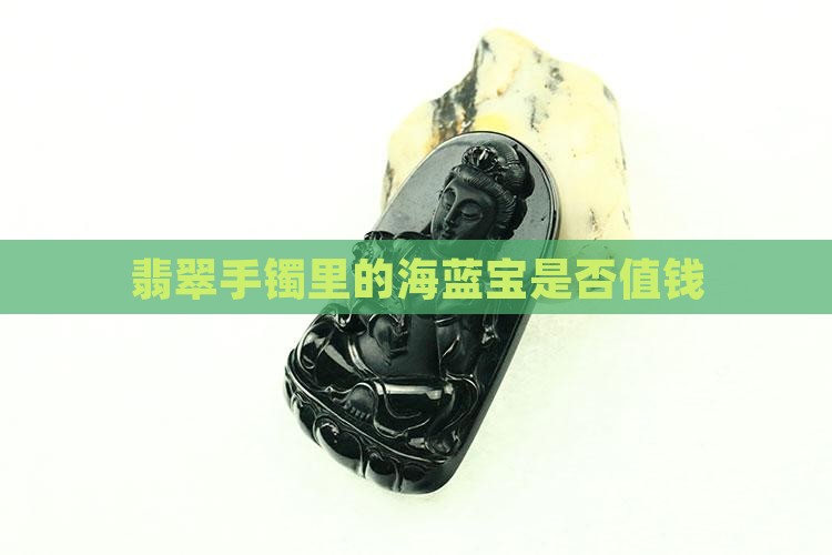 翡翠手镯里的海蓝宝是否值钱
