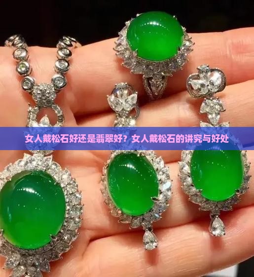 女人戴松石好还是翡翠好？女人戴松石的讲究与好处