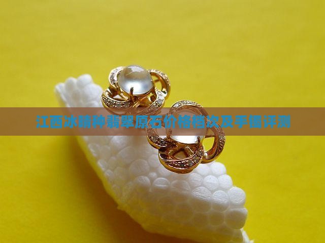 江西冰晴种翡翠原石价格档次及手镯评测