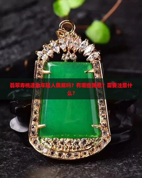 翡翠寿桃适合年轻人佩戴吗？有哪些寓意？需要注意什么？