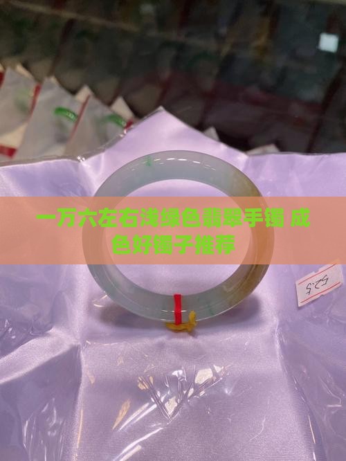 一万六左右浅绿色翡翠手镯 成色好镯子推荐